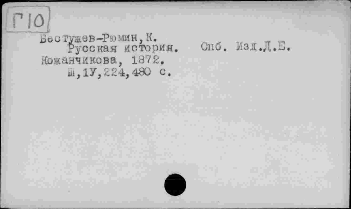 ﻿г Го]
Босітжев-Рюмин. К.
Русская история. Спб. Изд.Д.Е. Кожанчикова, 1872.
ш, 17,224,480 с.